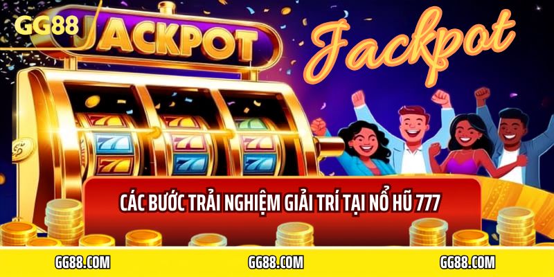 Các bước trải nghiệm giải trí tại nổ hũ 777