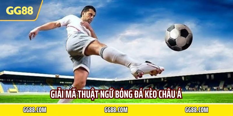 Giải mã thuật ngữ bóng đá kèo châu á