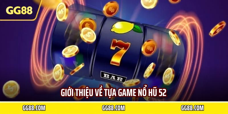 Giới thiệu về tựa game nổ hũ 52