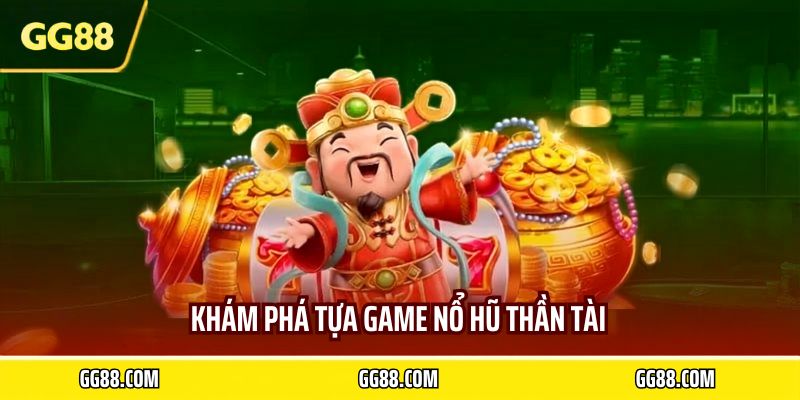 Khám phá tựa game nổ hũ thần tài