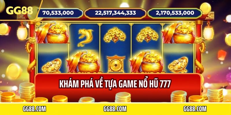 Khám phá về tựa game Nổ hũ 777