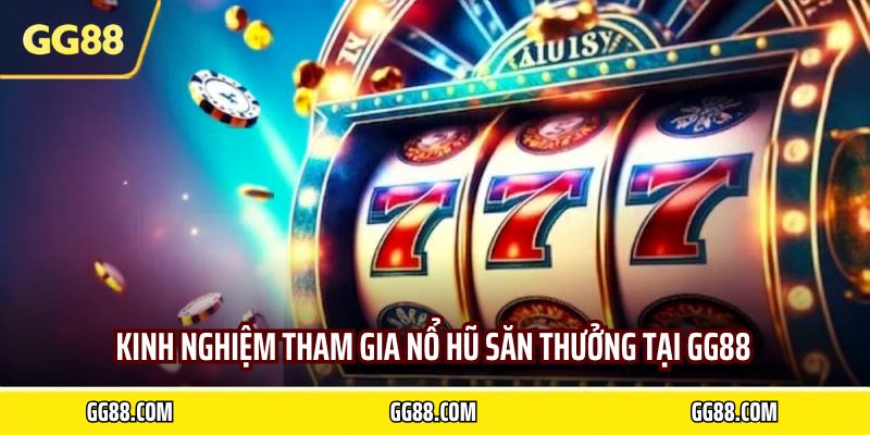 Kinh nghiệm tham gia nổ hũ săn thưởng tại GG88