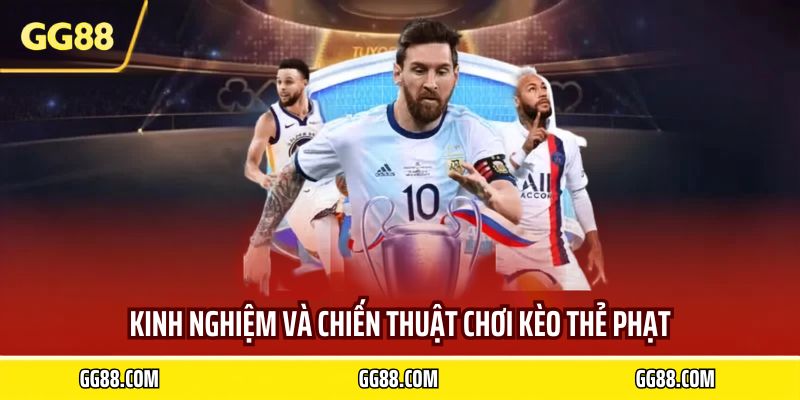 Kinh nghiệm và chiến thuật chơi kèo thẻ phạt