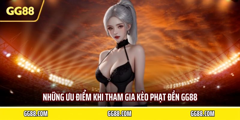 Những ưu điểm khi tham gia kèo phạt đền GG88